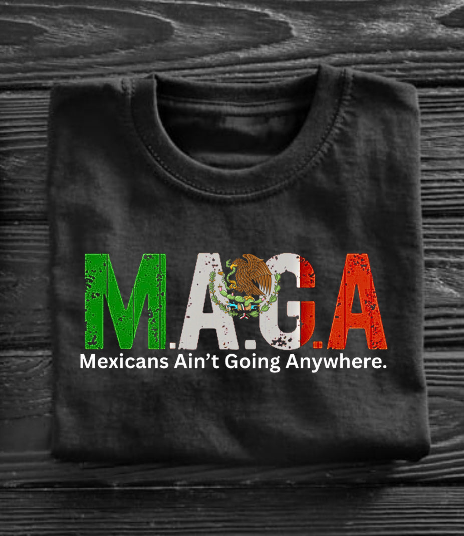 MAGA – Mexicans Ain’t Going Anywhere Tee