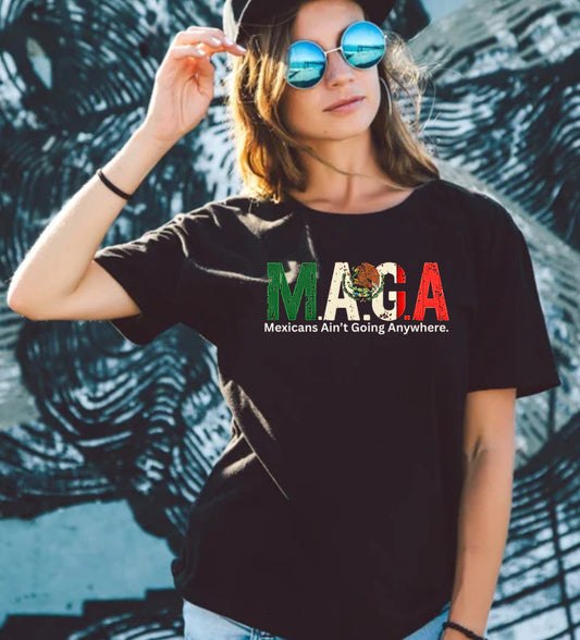 MAGA – Mexicans Ain’t Going Anywhere Tee